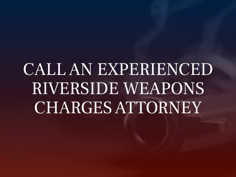 Call an experienced Riverside weapons charges attorney