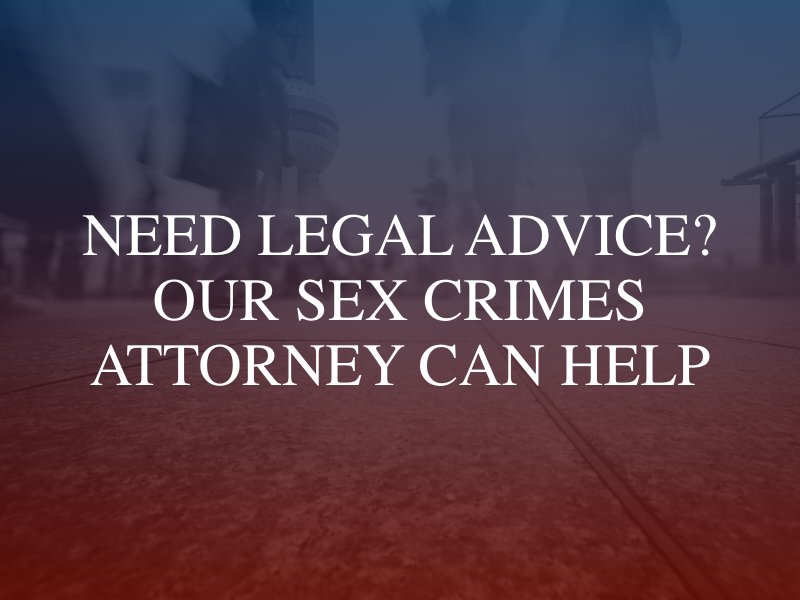 Need legal advice? Our sex crimes attorney can help